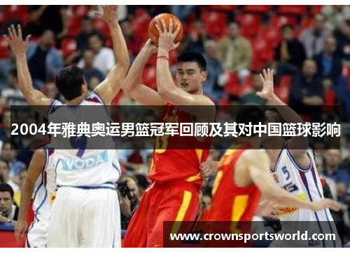 2004年雅典奥运男篮冠军回顾及其对中国篮球影响